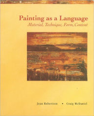 Title: Painting as a Language: Material, Technique, Form, Content / Edition 1, Author: Jean Robertson