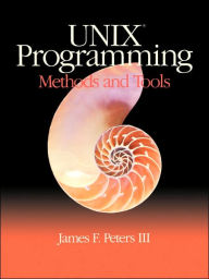 Title: UNIX Programming: Methods and Tools / Edition 1, Author: James F. Peters