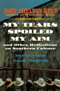 Title: My Tears Spoiled My Aim: and Other Reflections on Southern Culture / Edition 1, Author: John Shelton Reed
