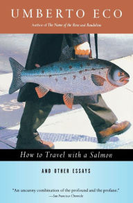 Title: How to Travel with a Salmon and Other Essays, Author: Umberto Eco