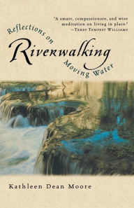 Title: Riverwalking: Reflections on Moving Water, Author: Kathleen Dean Moore