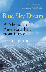 Title: Blue Sky Dream: A Memoir of AMERICAN (AMERI)ca's Fall from Grace, Author: David Beers