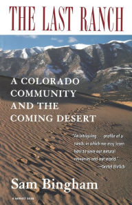 Title: The Last Ranch: A Colorado Community and the Coming Desert, Author: Sam Bingham