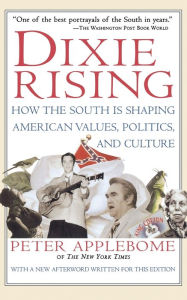 Title: Dixie Rising: How the South Is Shaping American Values, Politics, and Culture, Author: Peter Applebome
