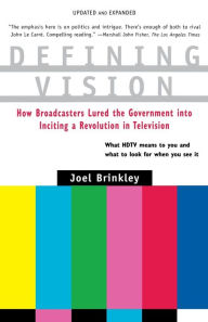 Title: Defining Vision: How Broadcasters Lured the Government into Inciting a Revolution in Television, Updated and Expanded / Edition 1, Author: Joel Brinkley