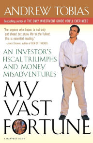 Title: My Vast Fortune: An Investor's Fiscal Triumphs and Money Misadventures, Author: Andrew Tobias