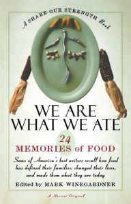Title: We Are What We Ate: 24 Memories of Food, A Share Our Strength Book, Author: Mark Winegardner