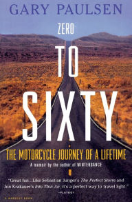 Title: Zero to Sixty: The Motorcycle Journey of a Lifetime, Author: Gary Paulsen