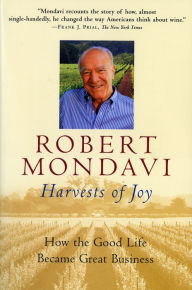 Title: Harvests of Joy: How the Good Life Became Great Business, Author: Robert Mondavi