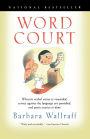 Word Court: Wherein Verbal Virtue Is Rewarded, Crimes Against the Language Are Punished, and Poetic Justice Is Done