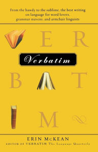 Title: Verbatim: From the bawdy to the sublime, the best writing on language for word lovers, grammar mavens, and armchair linguists, Author: Erin McKean