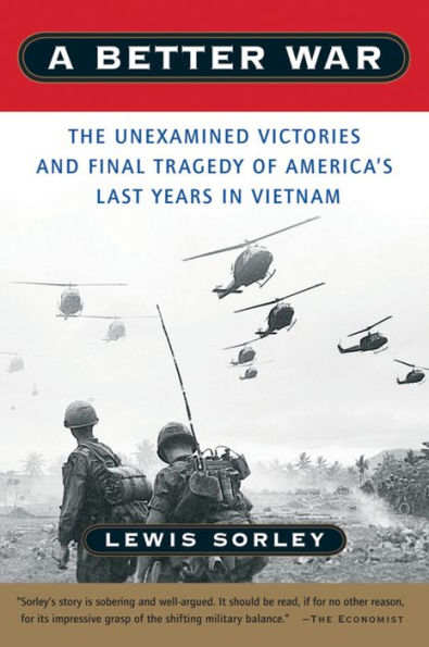 A Better War: The Unexamined Victories and Final Tragedy of America's Last Years Vietnam