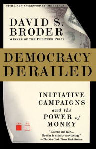 Title: Democracy Derailed: Initiative Campaigns and the Power of Money, Author: David S. Broder