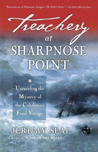 Title: Treachery At Sharpnose Point: Unraveling the Mystery of the Caledonia's Final Voyage / Edition 1, Author: Jeremy Seal
