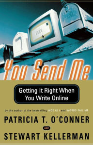 Title: You Send Me: Getting It Right When You Write Online, Author: Patricia T. O'Conner
