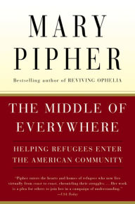 Title: The Middle of Everywhere: Helping Refugees Enter the American Community, Author: Mary Pipher