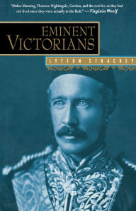 Title: Eminent Victorians: Florence Nightingale, General Gordon, Cardinal Manning, Dr. Arnold, Author: Lytton Strachey