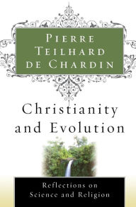 Title: Christianity And Evolution, Author: Pierre Teilhard de Chardin