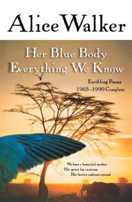 Title: Her Blue Body Everything We Know: Earthling Poems 1965-1990 Complete, Author: Alice Walker