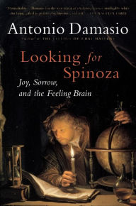 Title: Looking for Spinoza: Joy, Sorrow, and the Feeling Brain, Author: Antonio Damasio