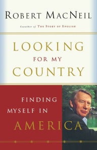 Title: Looking For My Country: Finding Myself in America, Author: Robert MacNeil