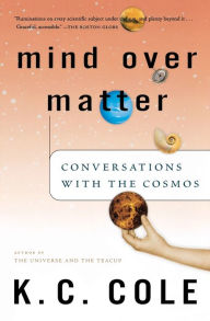 Title: Mind Over Matter: Conversations with the Cosmos, Author: K. C. Cole