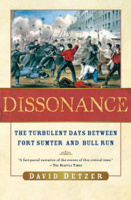 Title: Dissonance: The Turbulent Days Between Fort Sumter and Bull Run, Author: David Detzer
