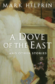 Title: A Dove Of The East: And Other Stories, Author: Mark Helprin