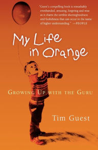 Title: My Life In Orange: Growing Up with the Guru, Author: Tim Guest