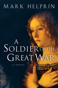 Title: A Soldier of the Great War, Author: Mark Helprin