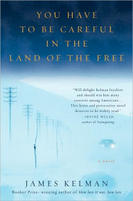 Title: You Have to Be Careful in the Land of the Free, Author: James Kelman