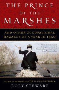 Title: The Prince of the Marshes: And Other Occupational Hazards of a Year in Iraq, Author: Rory Stewart