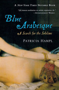 Title: Blue Arabesque: A Search for the Sublime, Author: Patricia Hampl