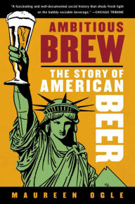 Title: Ambitious Brew: The Story of American Beer, Author: Maureen Ogle