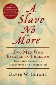 Title: A Slave No More: Two Men Who Escaped to Freedom, Including Their Own Narratives of Emancipation, Author: David W. Blight