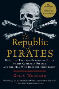 Title: The Republic of Pirates: Being the True and Surprising Story of the Caribbean Pirates and the Man Who Brought Them Down / Edition 1, Author: Colin Woodard