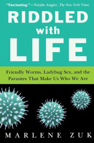 Title: Riddled with Life: Friendly Worms, Ladybug Sex, and the Parasites That Make Us Who We Are, Author: Marlene Zuk