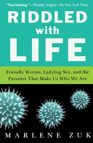 Title: Riddled With Life: Friendly Worms, Ladybug Sex, and the Parasites That Make Us Who We Are, Author: Marlene Zuk