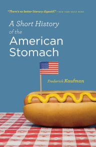 Title: A Short History Of The American Stomach, Author: Frederick Kaufman