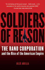 Title: Soldiers of Reason: The RAND Corporation and the Rise of the American Empire, Author: Alex Abella
