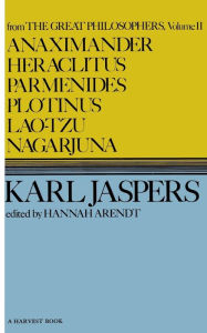 Title: Anaximander, Heraclitus, Parmenides, Plotinus, Laotzu, Nagarjuna, Author: Karl Jaspers