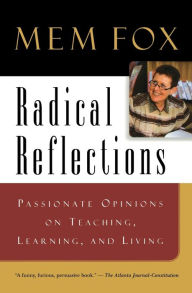 Title: Radical Reflections: Passionate Opinions on Teaching, Learning, and Living / Edition 1, Author: Mem Fox