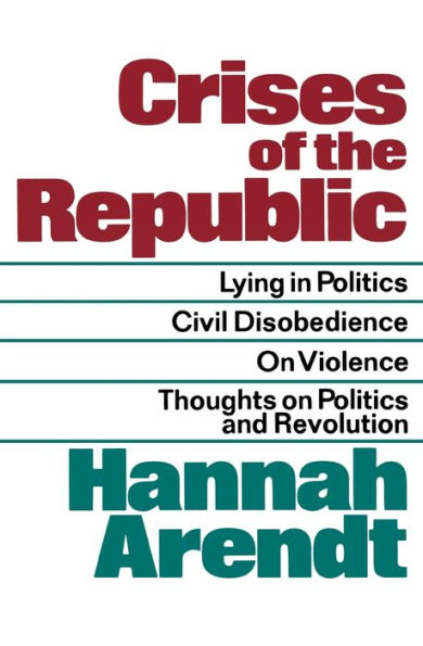 Crises Of The Republic: Lying in Politics; Civil Disobedience; On Violence; Thoughts on Politics and Revolution