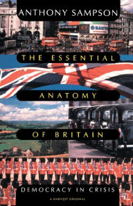 Title: Essential Anatomy Of Britain: Democracy In Crisis / Edition 1, Author: Anthony Sampson