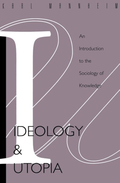 Ideology And Utopia: An Introduction to the SOCIOLOGY (740) of Knowledge