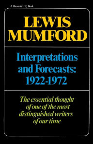 Title: Interpretations & Forecasts 1922-1972: Studies in Literature, History, Biography, Technics, and Contemporary Society / Edition 1, Author: Lewis Mumford