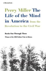 Title: The Life Of The Mind In America: From the Revolution to the Civil War, Author: Perry Miller