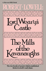Title: Lord Weary's Castle: The Mills of the Kavanaughs, Author: Robert Lowell