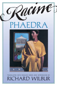 Title: Phaedra: Translated into English Verse by Richard Wilbur, Author: Jean Racine