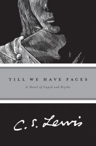 Title: Till We Have Faces: A Novel of Cupid and Psyche, Author: C. S. Lewis